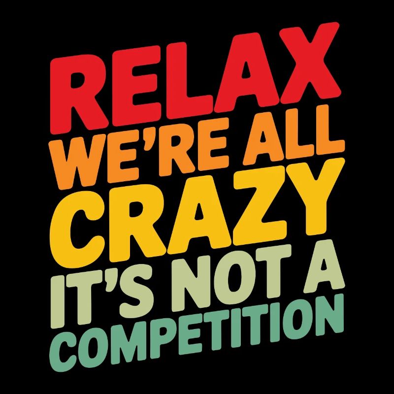 Relax we're all crazy it's not a competition