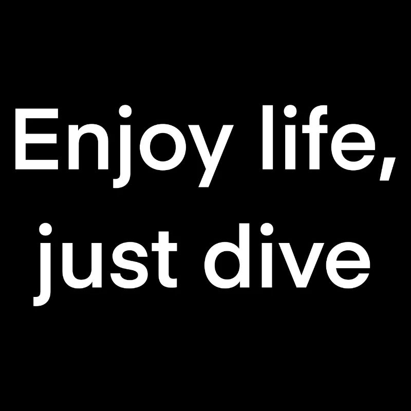 Enjoy life just dive