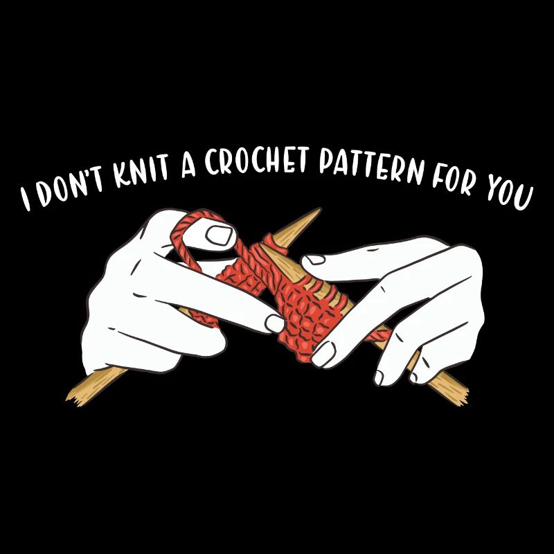 I Don't Knit A Crochet Pattern For You Knitting