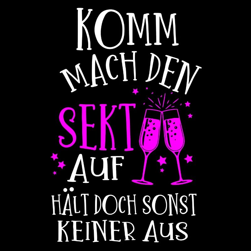 Komm mach den Sekt auf, hält doch sonst keiner aus