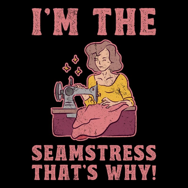 I am The Seamstress That Is Why