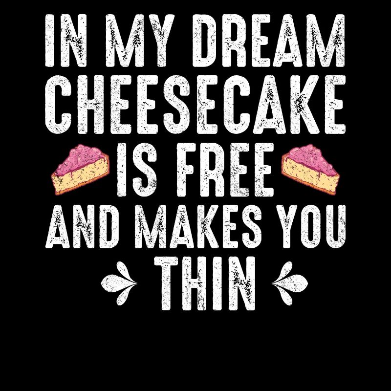 In My Dream Cheesecake Is Free And Makes You Thin
