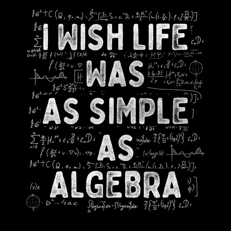 I Wish Life Was As Simple As Algebra Mathematician