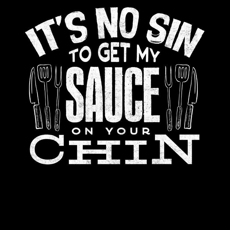 It's not a son to put my sauce on her chin