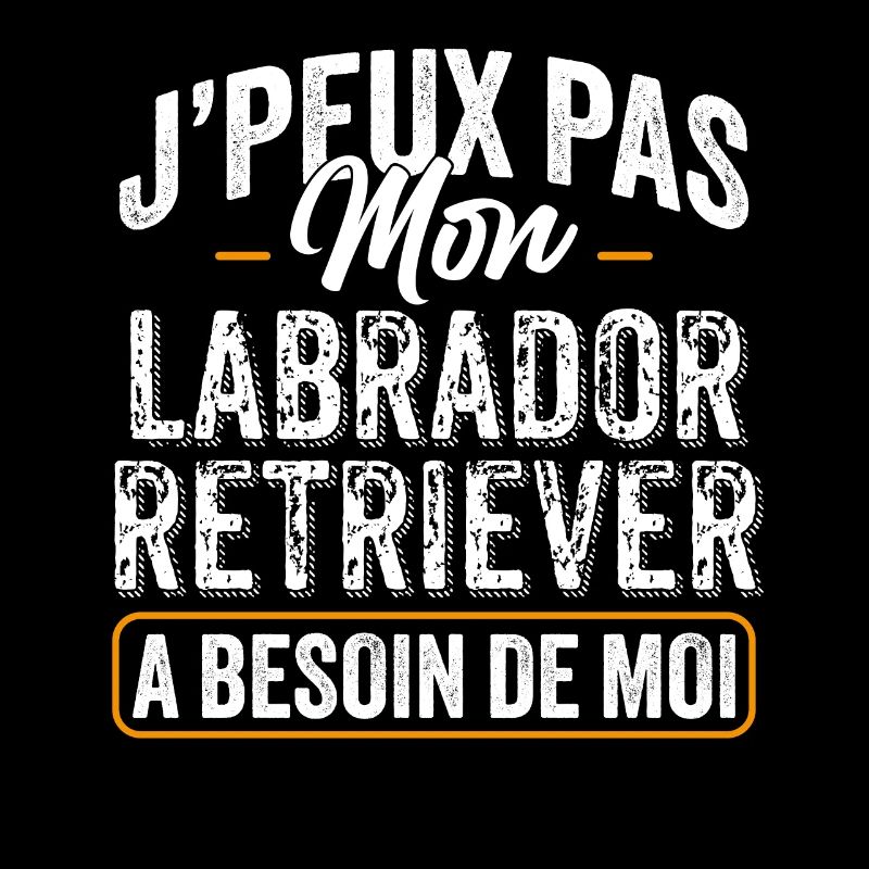 J'Peux Pas Mon Labrador Retriever A Besoin De Moi