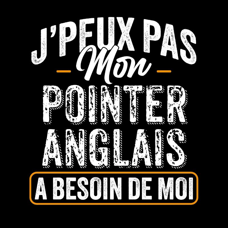 J'Peux Pas Mon Pointer Anglais A Besoin De Moi