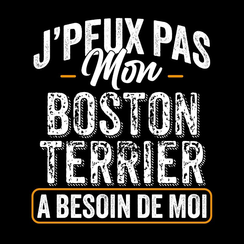 J'Peux Pas Mon Boston Terrier A Besoin De Moi