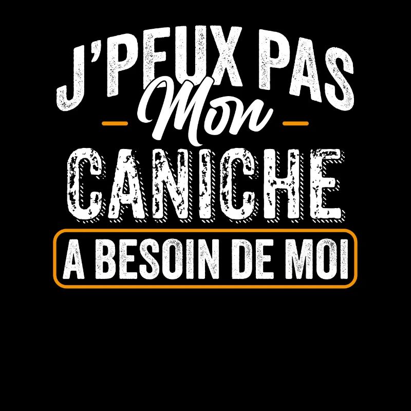 J'Peux Pas Mon Caniche A Besoin De Moi