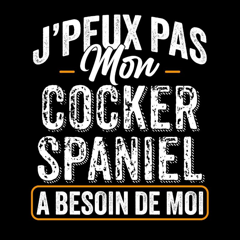 J'Peux Pas Mon Cocker Spaniel A Besoin De Moi