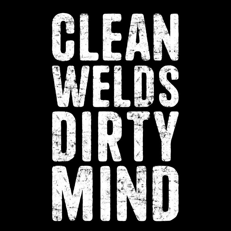 Clean Welds Dirty Mind Welding Welder