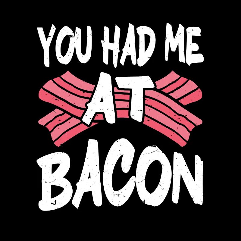 You Had Me At Bacon