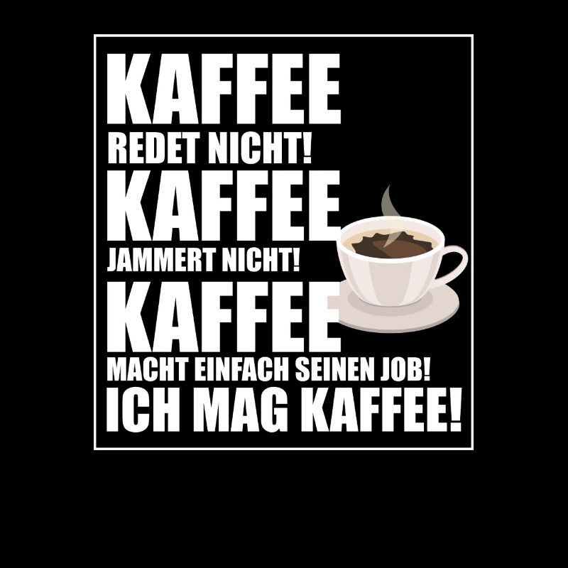 Kaffee Spruch - Kaffee redet nicht, Kaffee jammert