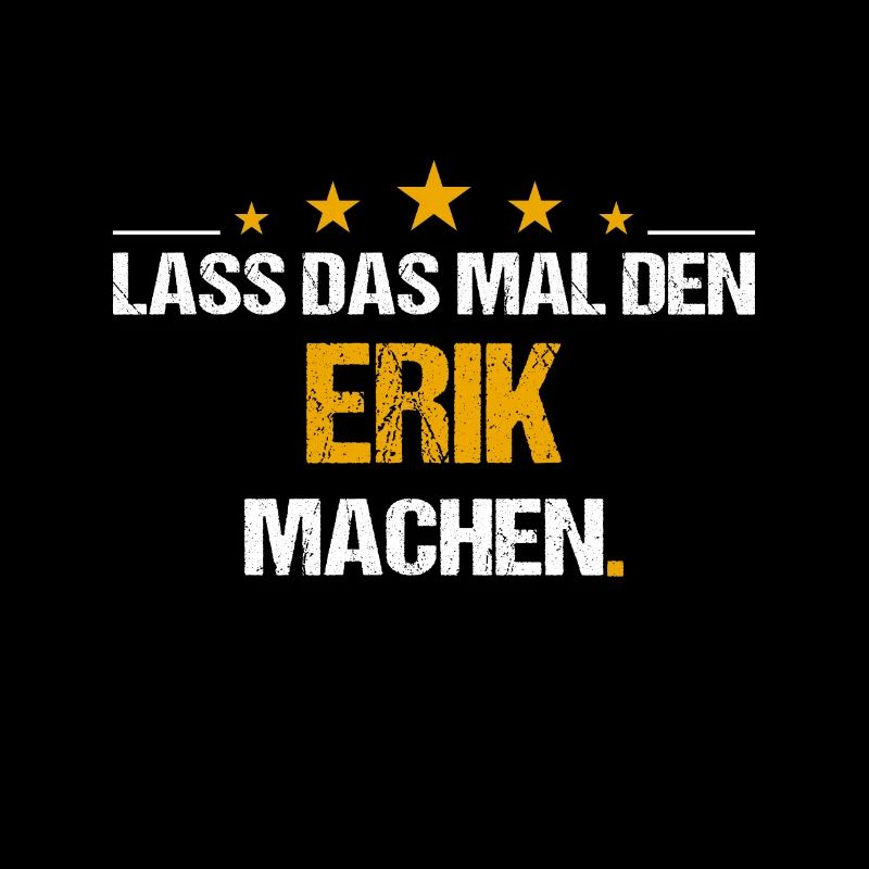 Lass das mal den Erik machen Name