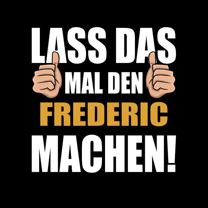 Lass das mal den Frederic machen