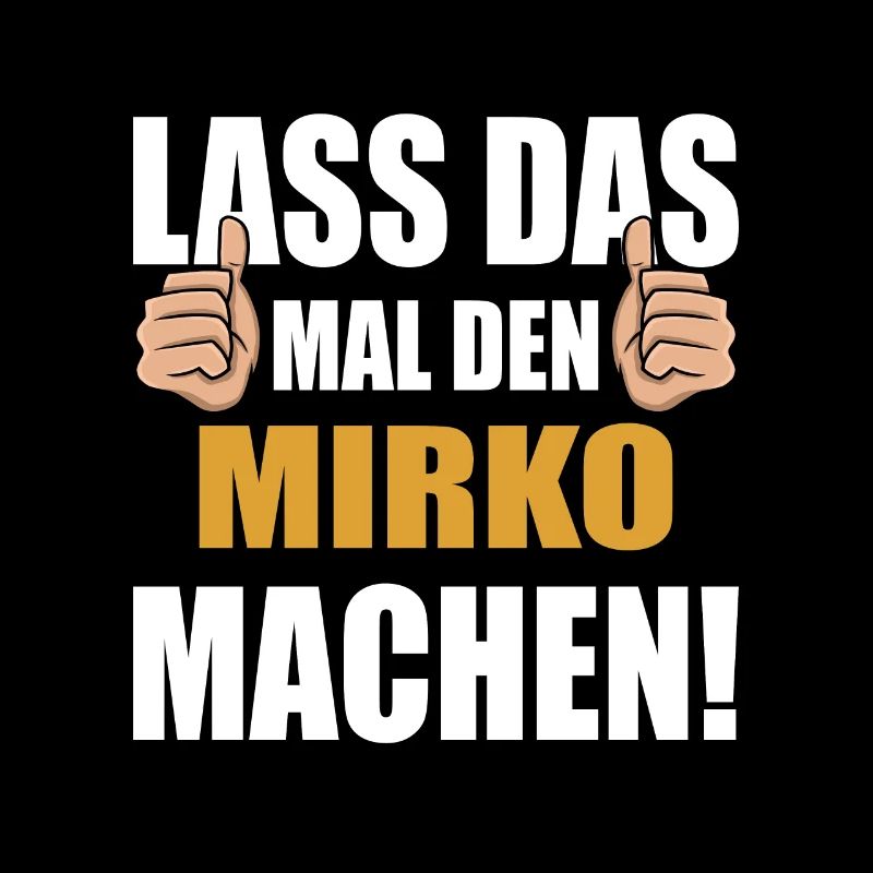Lass das mal den Mirko machen