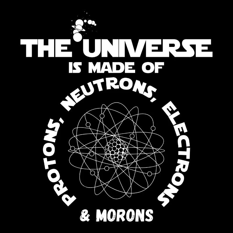 The Universe Protons Neutrons Elecrons Morons Gift