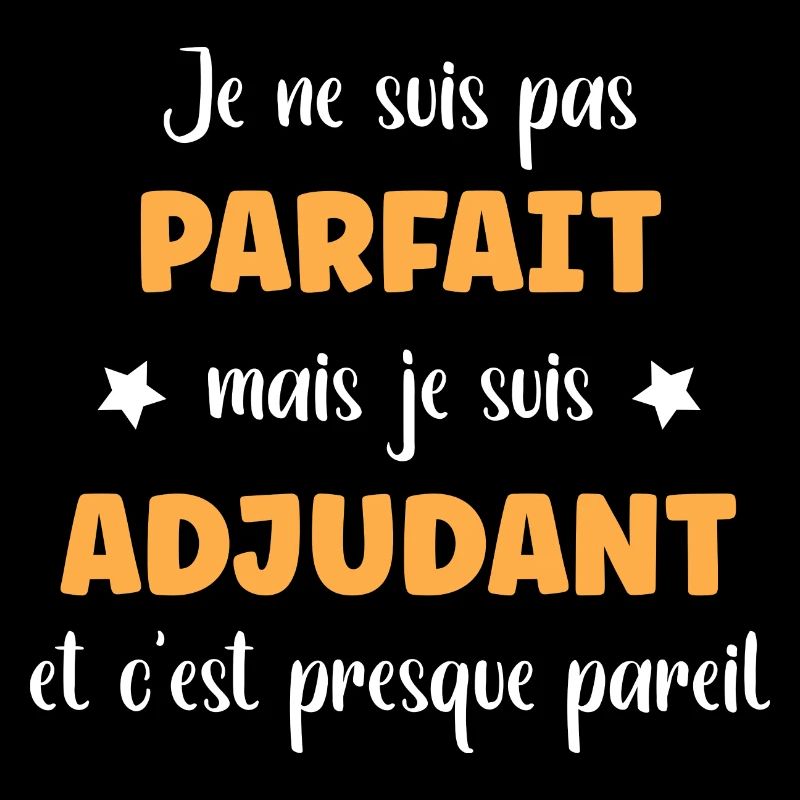 Je suis pas parfait mais je suis Adjudant