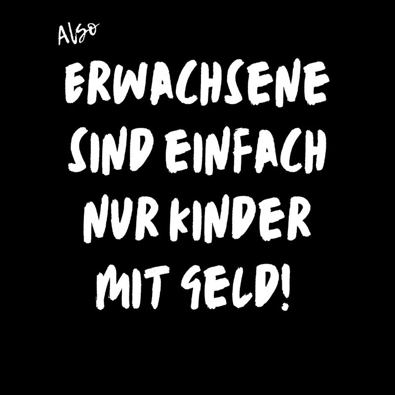 Erwachsene sind Kinder mit Geld.