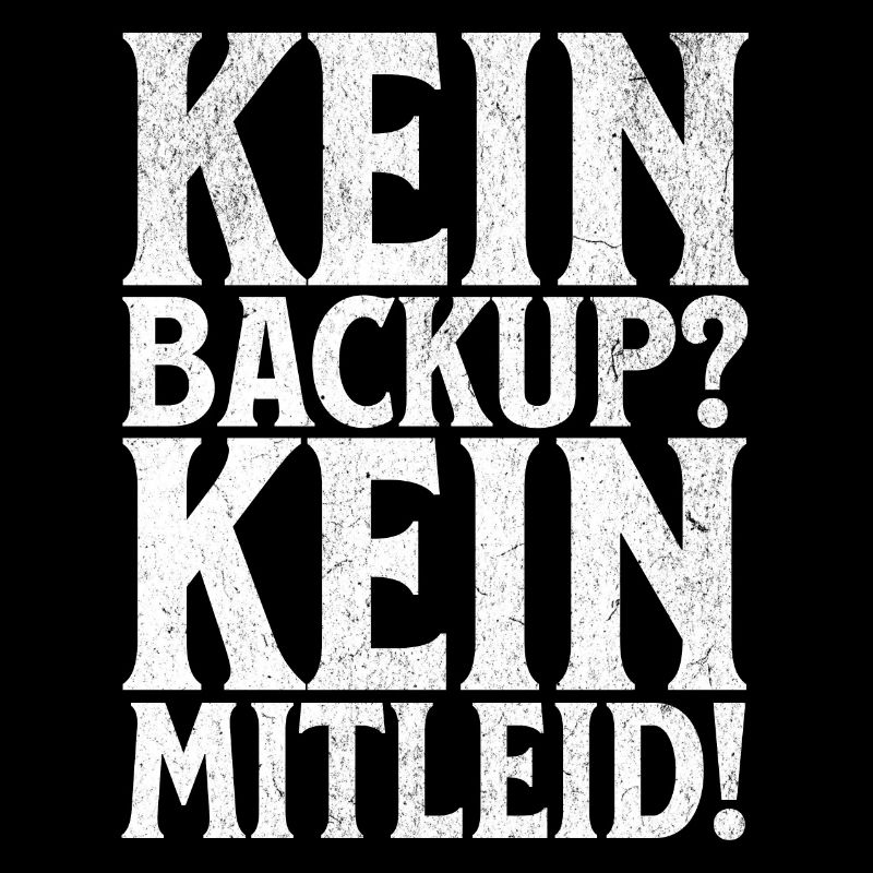 Kein Backup? Kein Mitleid!