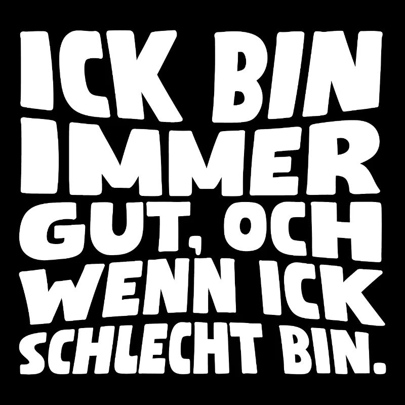 Ick bin immer gut, och wenn ick schlecht bin