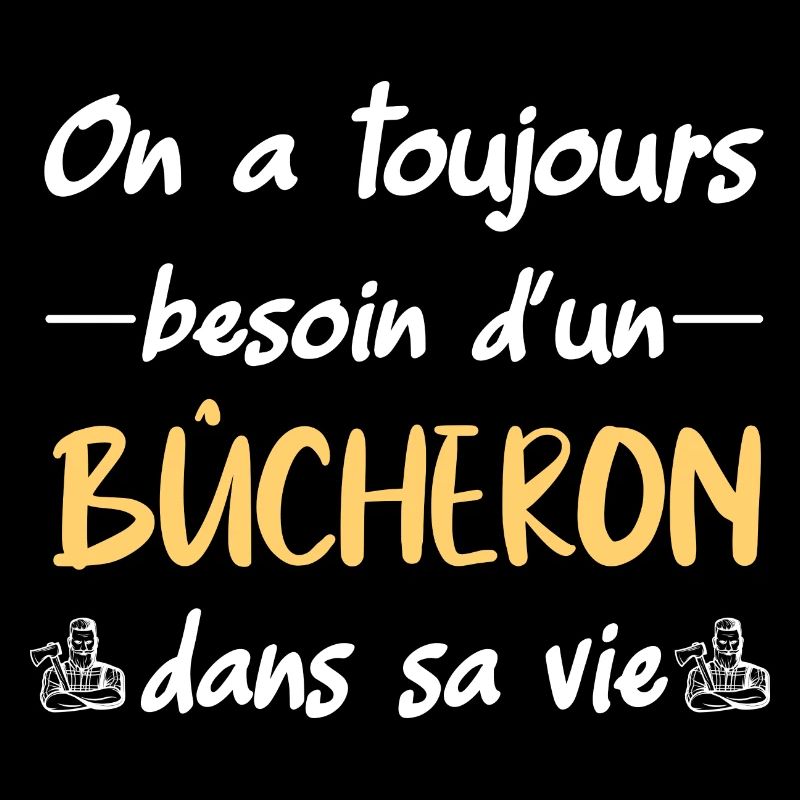 On a toujours besoin d'un bûcheron dans sa vie