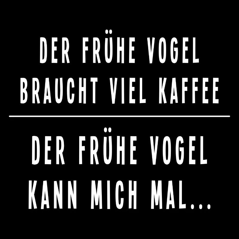 der frühe vogel kann mich mal...
