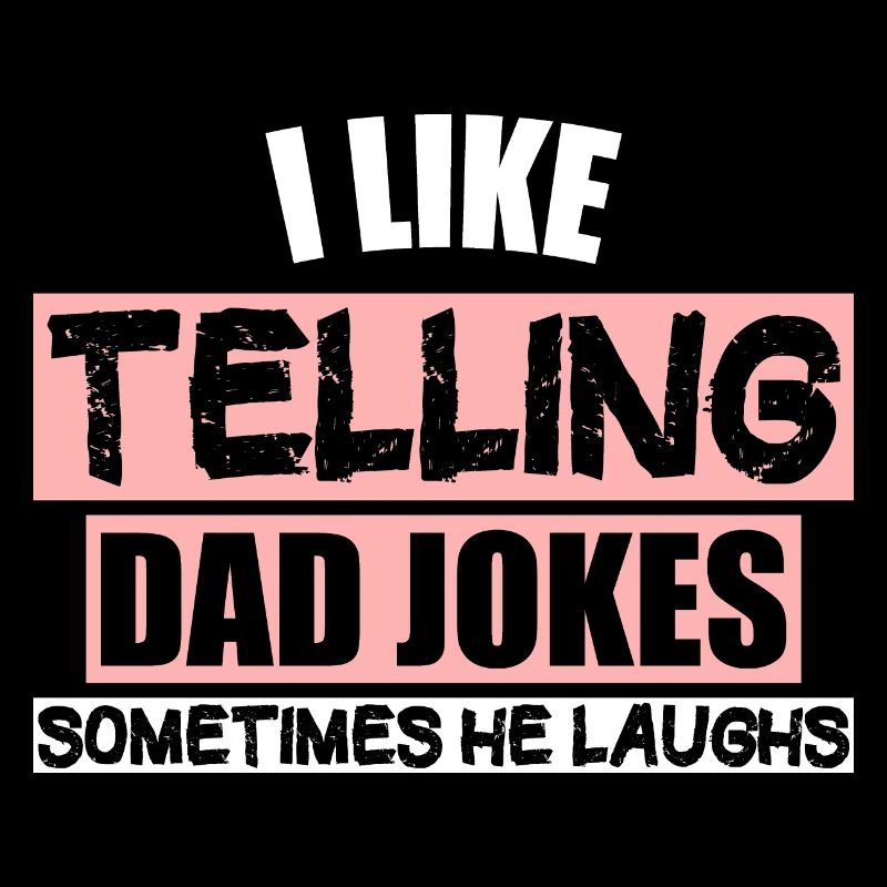 I LIKE TELLING DAD JOKES (SOMETIMES HE LAUGHS)