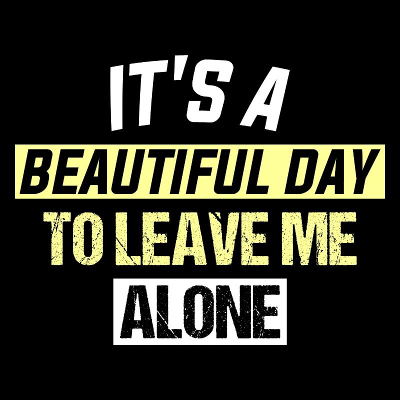 IT'S A BEAUTIFUL DAY TO LEAVE ME ALONE