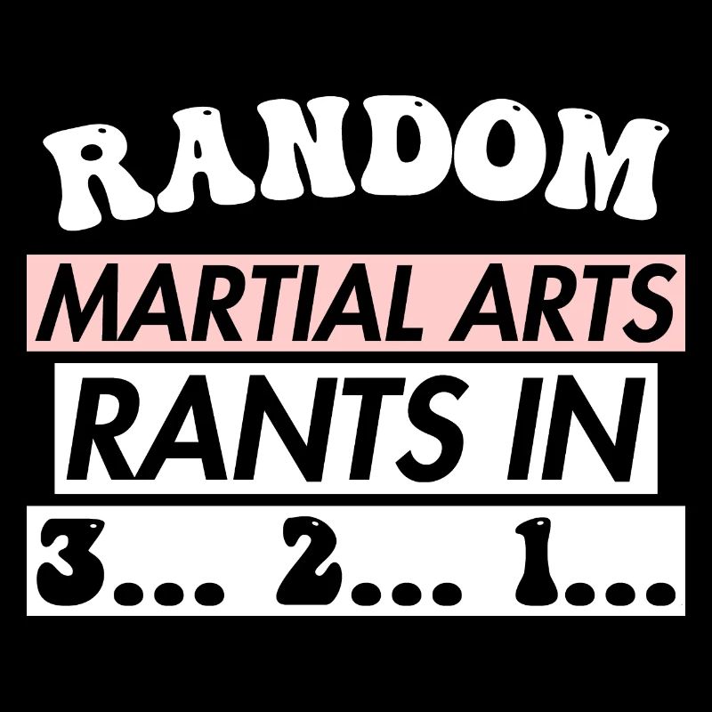 RANDOM MARTIAL ARTS RANTS IN 3... 2... 1...