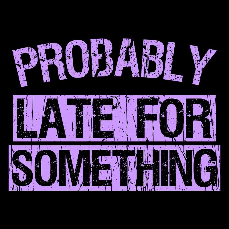 Probably late for Something