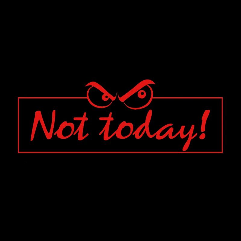 not today