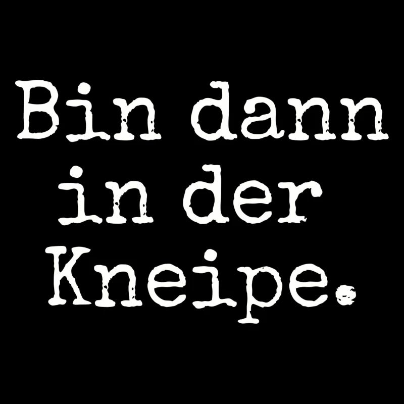 Bin dann in der Kneipe.