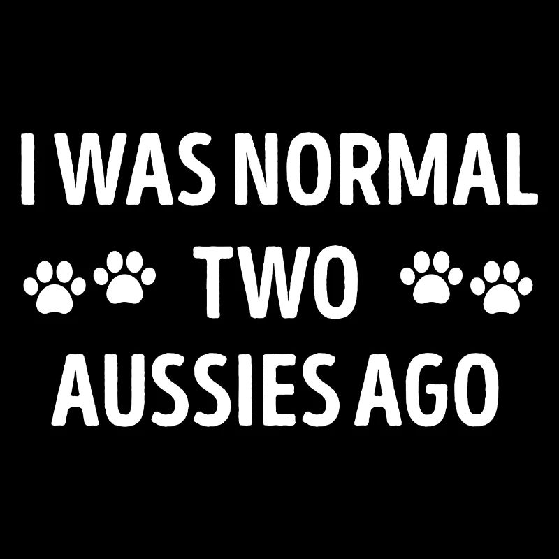I Was Normal Two Aussies Ago Funny
