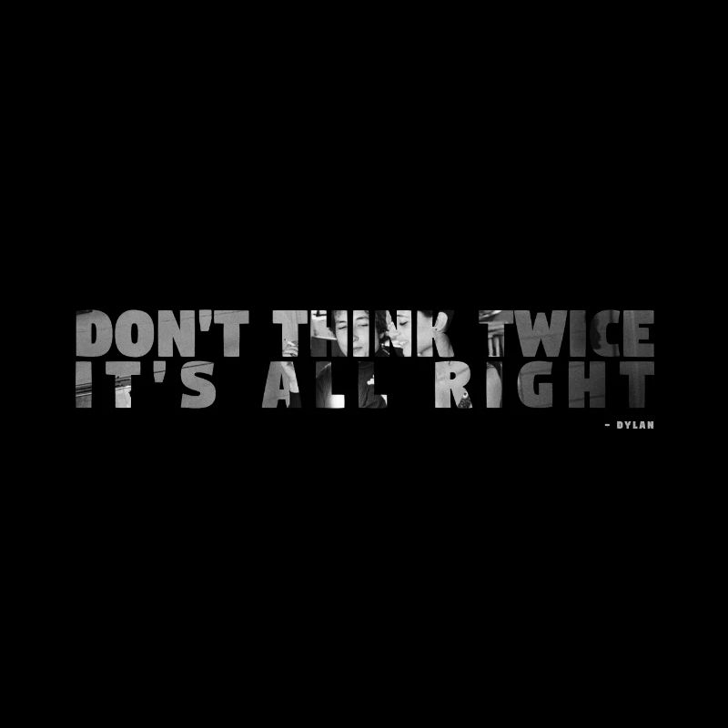 Don`t think Twice it`s all right Dylan Zitat
