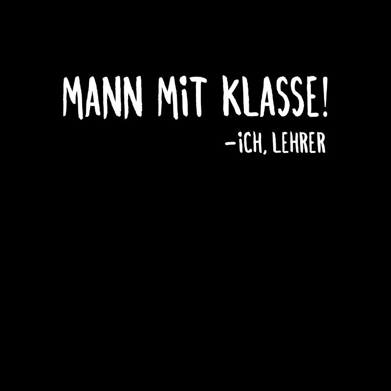 Mann mit Klasse Lehrer Spruch Klassenlehrer