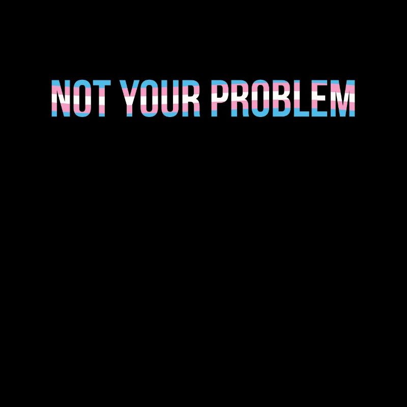 Not your Problem in Colors of Trans