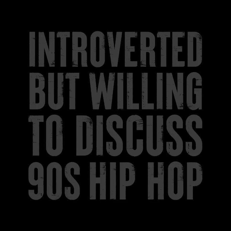 introverted but willing to discuss 90s Hip Hop