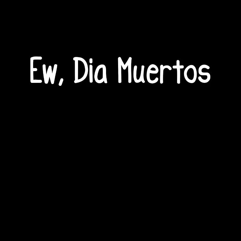 Ew, Dia Muertos