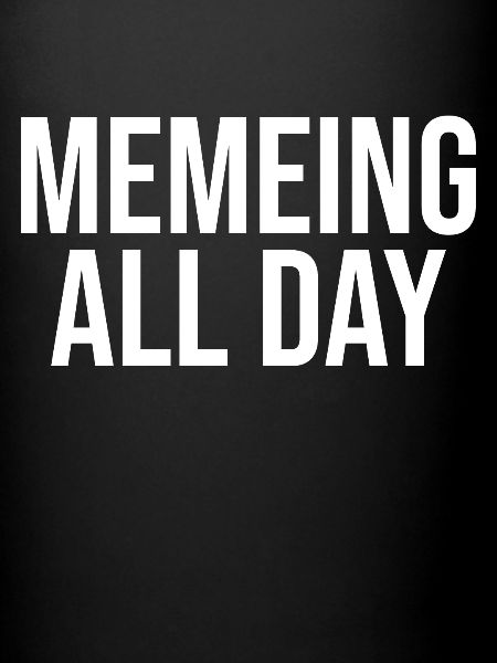 Memeing All Day
