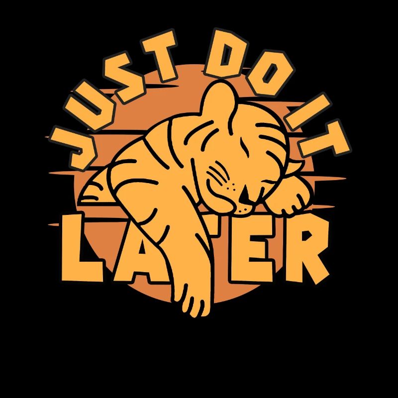 Just do it later Tiger