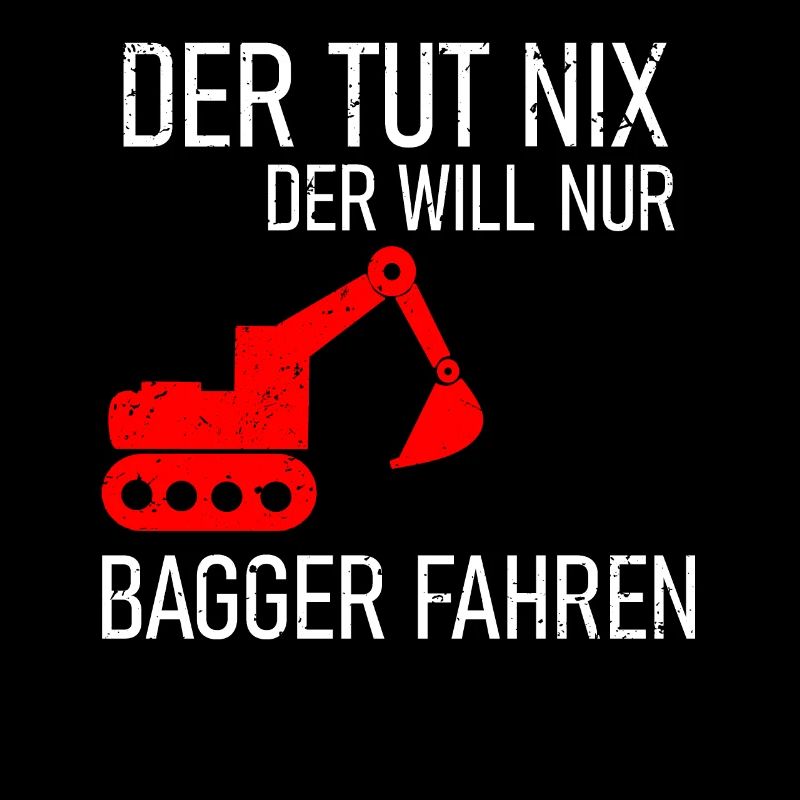 Der Tut Nix Der Will Nur Bagger Fahren