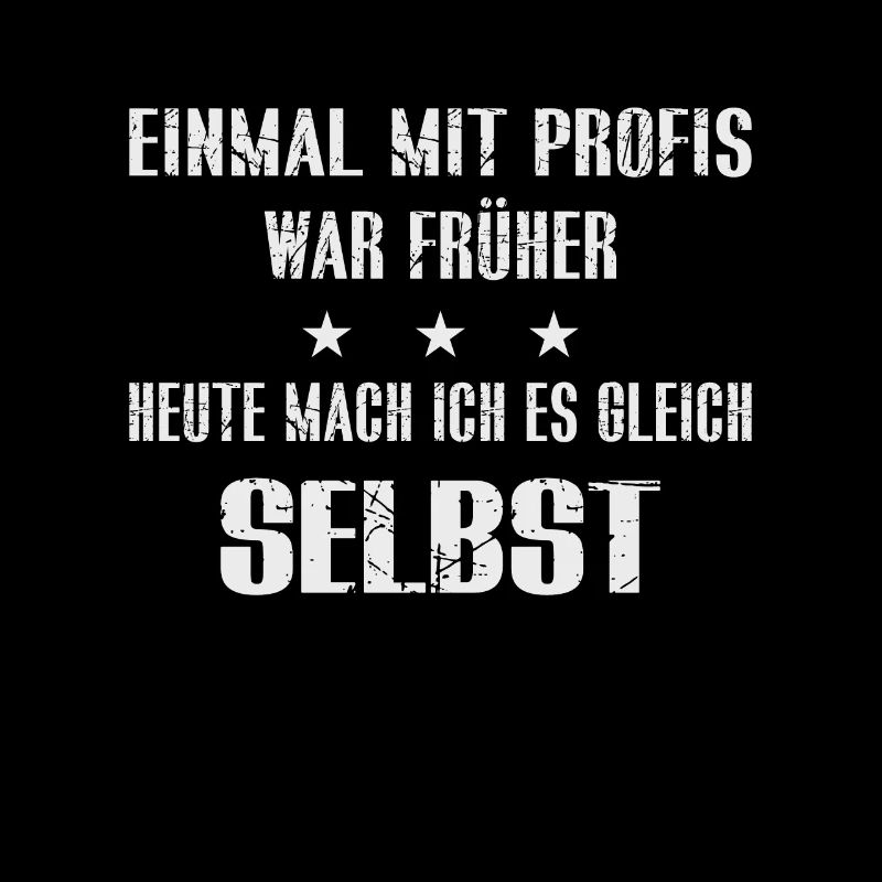 EIN MAL MIT PROFIS war früher - ich mach es selbst