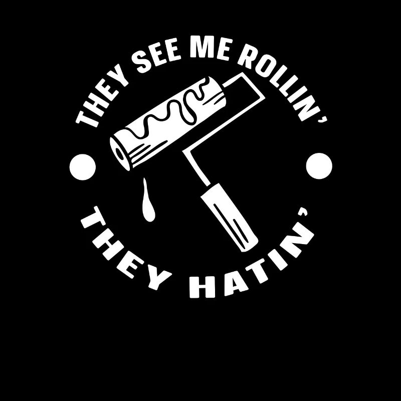 Painter Varnisher They See Me Rollin They Hatin