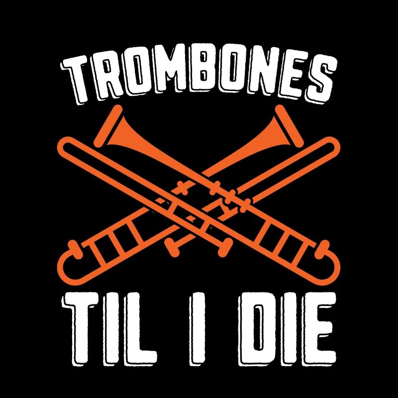 Trombones Til I Die Musical Instrument Trombonist