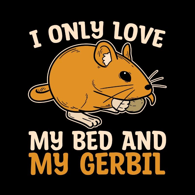 Gerbil I Only Love My Bed And My Gerbil Racing Rat