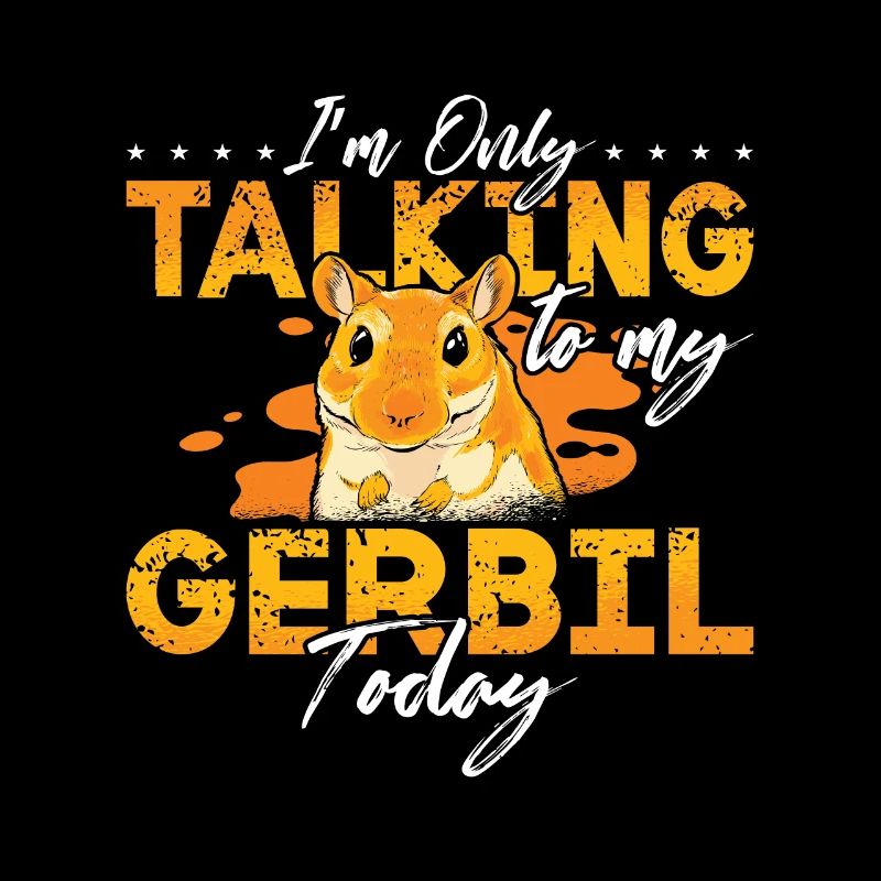 Gerbil I'm Only Talking To My Gerbil Today Rodent