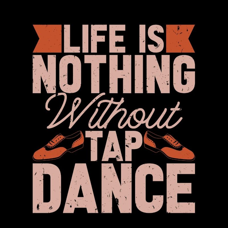 Tap Dance Life Is Nothing Rhythmic Foot Tap Dancer