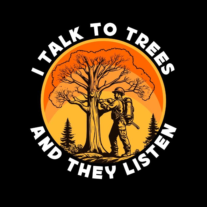 Arborist I Talk To Trees And They Tree Technician