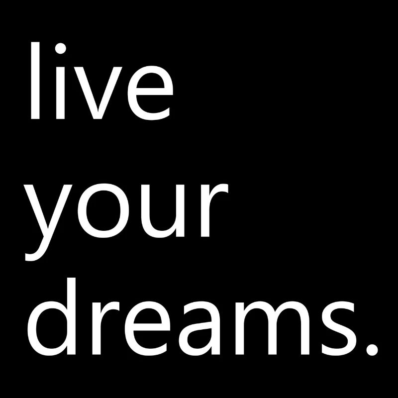 live your dreams.