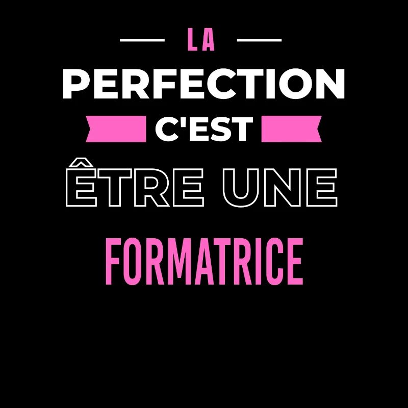 La perfection, c'est être une formatrice